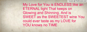 My Love for You is ENDLESS like an ETERNAL light That keeps on Glowing ...