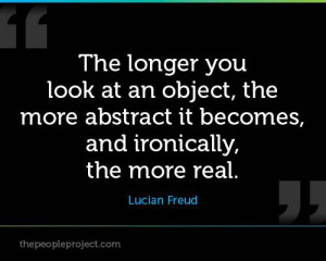 ... Abstract It Becomes, And Ironically, The More Real. - Lucian Freud