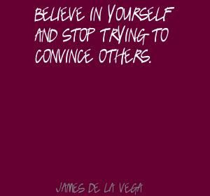 James De La Vega Believe in yourself and stop trying to Quote