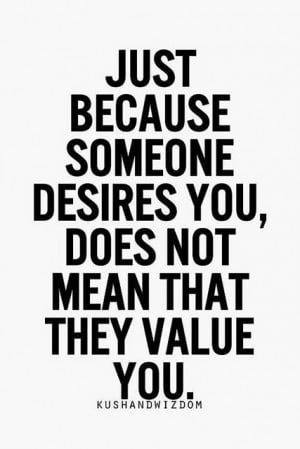 Just Because Someone Desire You Does Not Mean That They Value You