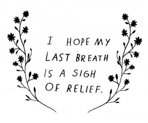 my last breath is a sigh of relief.Thoughts, Inspiration, Life, Quotes ...