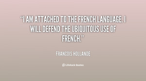 ... to the French language. I will defend the ubiquitous use of French