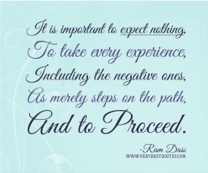 Experience quotes, expect nothing quotes, Ram Dass Quotes,It is ...