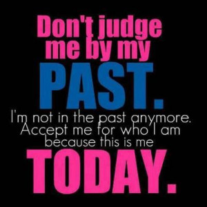 judge quotes don t judge me by my past i m not
