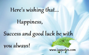 ... that…Happiness,Success and good luck be with you always