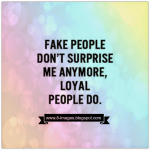 Fake People Don't Surprise Me Anymore, Loyal People Do.