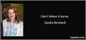 don't believe in karma. - Sandra Bernhard