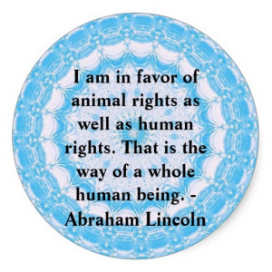 ... abraham lincoln i am in favor of animal rights as well as human rights
