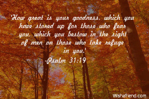 How great is your goodness, which you have stored up for those who ...
