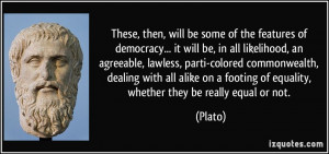 ... on a footing of equality, whether they be really equal or not. - Plato