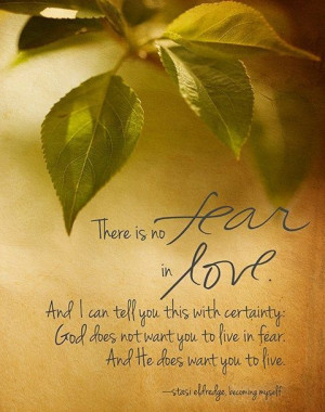 There is no fear in love; but perfect love casts out fear. | There is ...