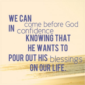 We can come before God in confidence knowing that he wants to pour out ...