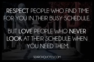 respect people who find time for you in their busy schedule but love ...