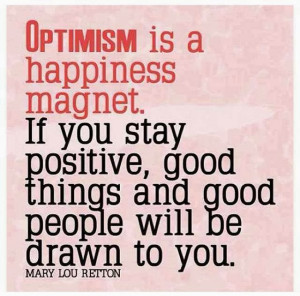 Optimism is a happiness magnet. if you stay positive, good things and ...