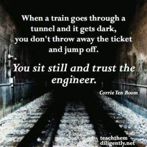 ... ticket and jump off. Sit still and trust the engineer. Corrie Ten Boom