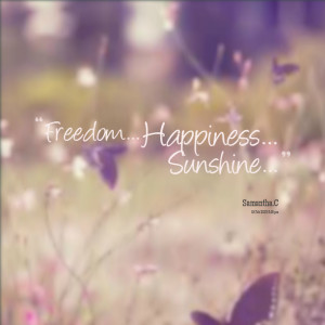 Quotes Picture: freedom happiness sunshine