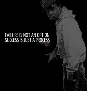 Rapper, wale, quotes, sayings, failure, success, great