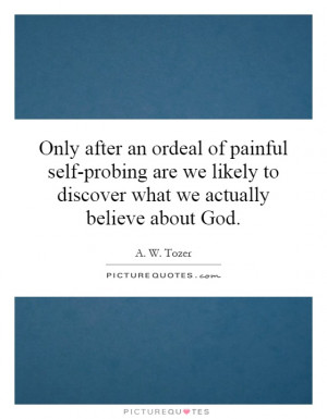Only after an ordeal of painful self-probing are we likely to discover ...