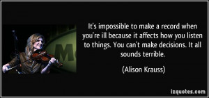 when you're ill because it affects how you listen to things. You ...