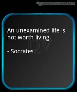 An Unexamined Life Is Not Worth Living-Socrates