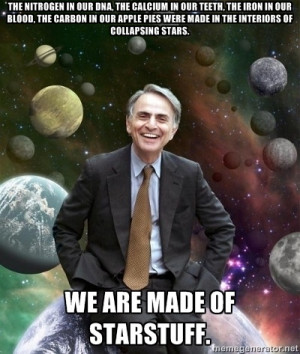 ... interiors of collapsing stars. We are made of starstuff.