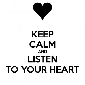 KEEP CALM AND LISTEN TO YOUR HEART