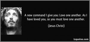 command I give you: Love one another. As I have loved you, so you must ...
