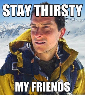 Stay Thirsty My friends - Stay Thirsty My friends Bear Grylls