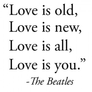 beatles quotes on love love is old love is new love is all love is you ...