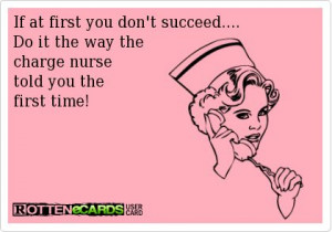 ... succeed....Do it the way the charge nurse told you the first time