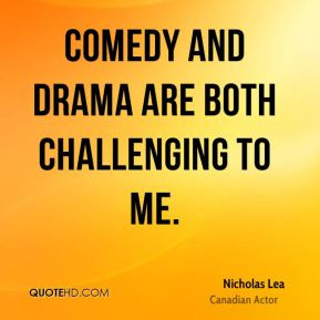 Nicholas Lea - Comedy and drama are both challenging to me.