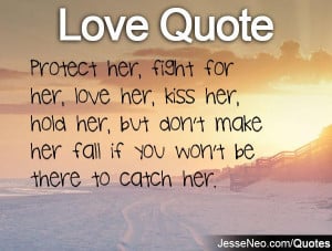 her, fight for her, love her, kiss her, hold her, but don't make her ...