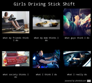 Girls driving stick shift - What people think I do, What I really do