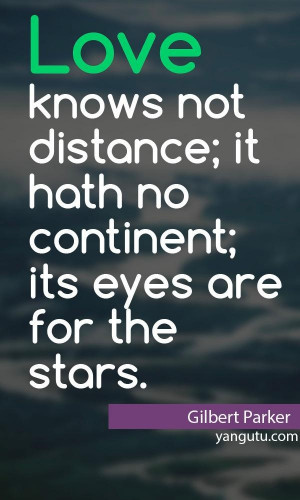 ... ; it hath no continent; its eys are for the stars, ~ Gilbert Parker