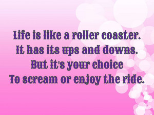 Life is like a roller coaster. It has its ups and...