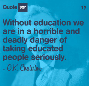 ... deadly danger of taking educated People Seriously ~ Education Quote