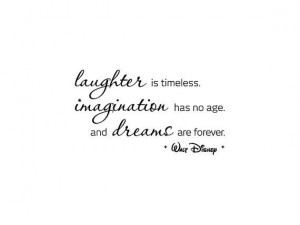 Walt Disney Quote: Laughter is Timeless, Imagination Has No Age, and ...