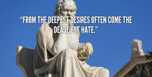 From the deepest desires often come the deadliest hate.”