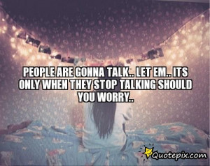 Quotes About People Talking About You People are gonna talk.