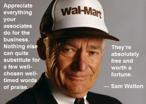 ... praise. They’re absolutely free and worth a fortune. — Sam Walton