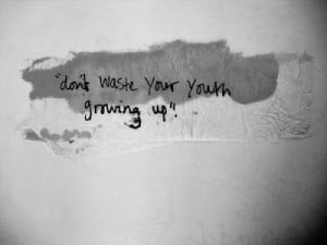 funny growing up quotes don t waste your youth growing up