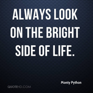 Always look on the bright side of life.