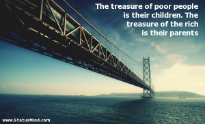 The treasure of poor people is their children. The treasure of the ...