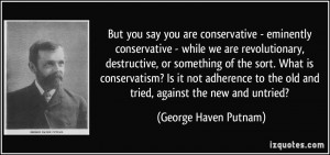 ... the old and tried, against the new and untried? - George Haven Putnam