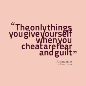 Quotes Picture: the only things you give yourself when you cheat are ...