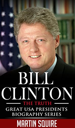 Bill Clinton - The Truth - Great USA Presidents Biography Series