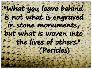 What you leave behind is not what is engraved in stone monuments, but ...