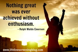 ... great was ever achieved without enthusiasm. – Ralph Waldo Emerson