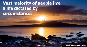 Vast majority of people live a life dictated by circumstances - Life ...