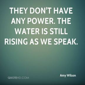 ... - They don't have any power. The water is still rising as we speak